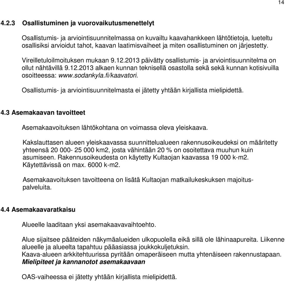 osallistuminen on järjestetty. Vireilletuloilmoituksen mukaan 9.12.2013 päivätty osallistumis- ja arviointisuunnitelma on ollut nähtävillä 9.12.2013 alkaen kunnan teknisellä osastolla sekä sekä kunnan kotisivuilla osoitteessa: www.