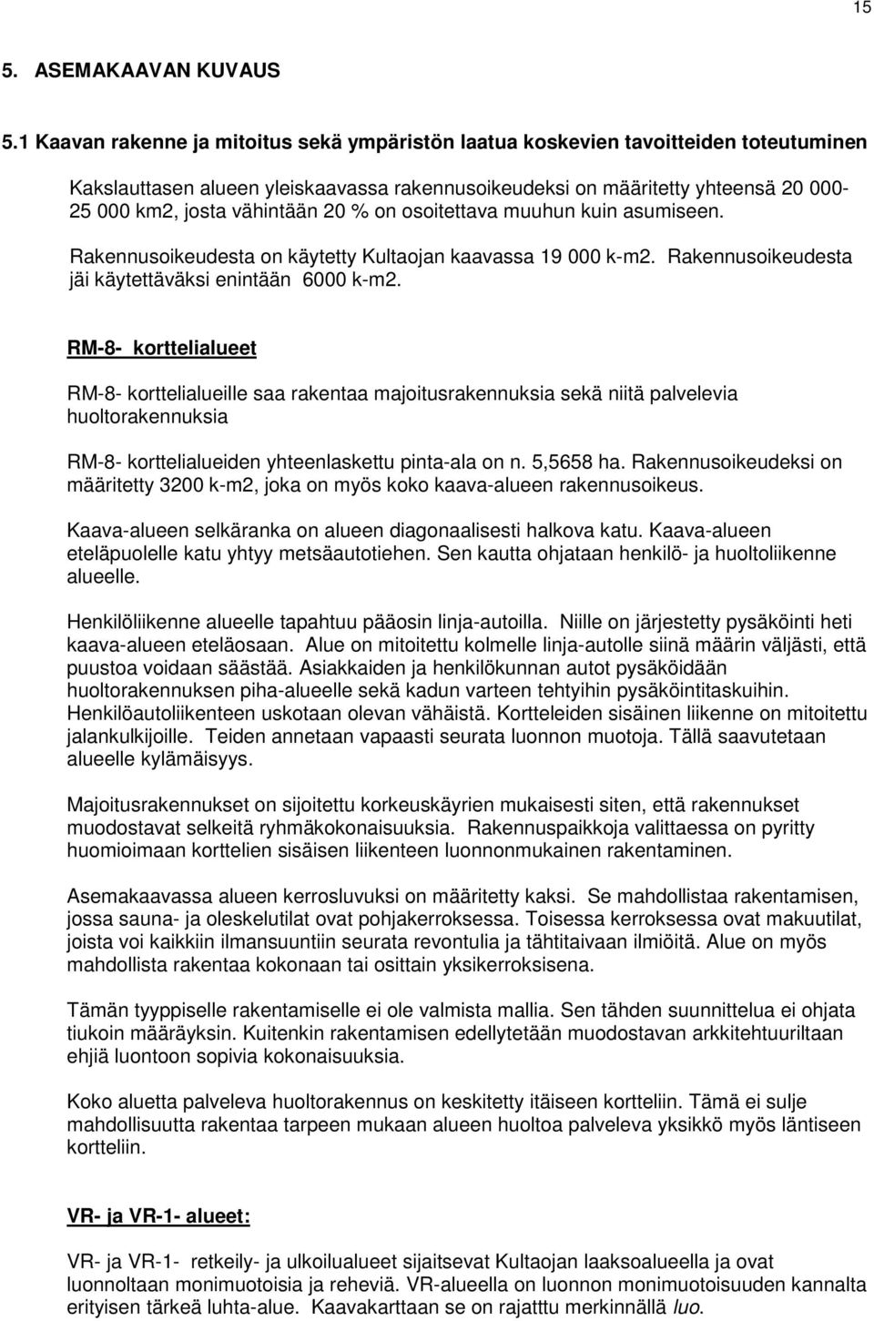 20 % on osoitettava muuhun kuin asumiseen. Rakennusoikeudesta on käytetty Kultaojan kaavassa 19 000 k-m2. Rakennusoikeudesta jäi käytettäväksi enintään 6000 k-m2.