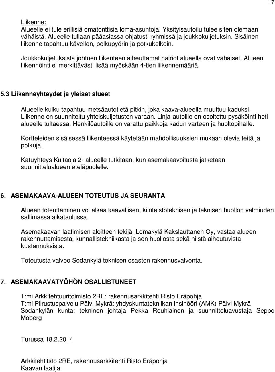 Alueen liikennöinti ei merkittävästi lisää myöskään 4-tien liikennemääriä. 5.3 Liikenneyhteydet ja yleiset alueet Alueelle kulku tapahtuu metsäautotietä pitkin, joka kaava-alueella muuttuu kaduksi.