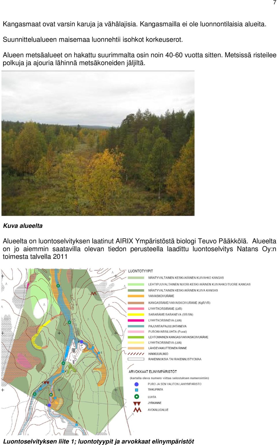 Metsissä risteilee polkuja ja ajouria lähinnä metsäkoneiden jäljiltä.