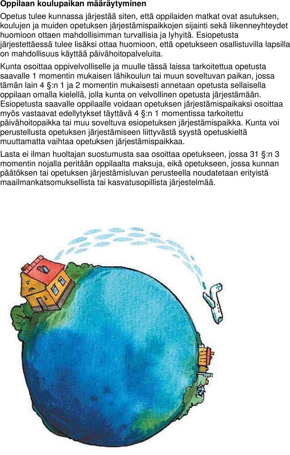 Kunta osoittaa oppivelvolliselle ja muulle tässä laissa tarkoitettua opetusta saavalle 1 momentin mukaisen lähikoulun tai muun soveltuvan paikan, jossa tämän lain 4 :n 1 ja 2 momentin mukaisesti