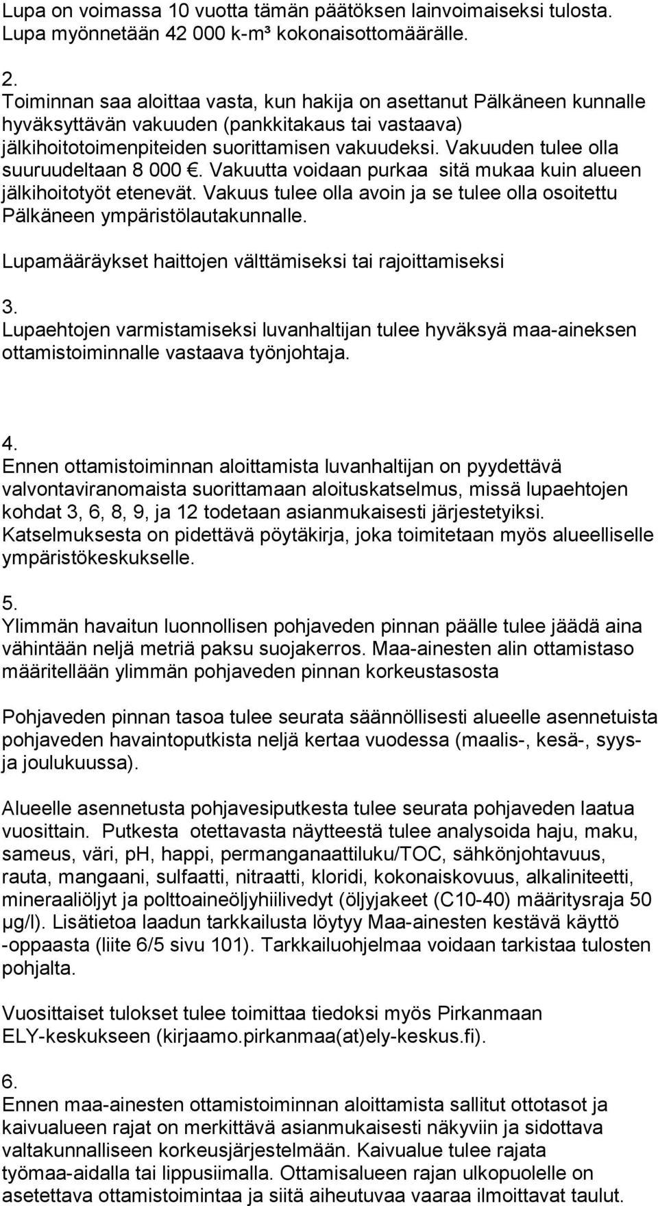 Vakuuden tulee olla suuruudeltaan 8 000. Vakuutta voidaan purkaa sitä mukaa kuin alueen jälkihoitotyöt etenevät. Vakuus tulee olla avoin ja se tulee olla osoitettu Pälkäneen ympäristölautakunnalle.