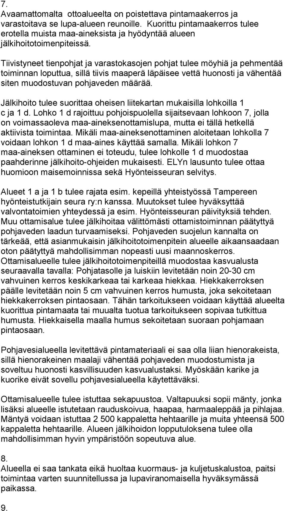 Tiivistyneet tienpohjat ja varastokasojen pohjat tulee möyhiä ja pehmentää toiminnan loputtua, sillä tiivis maaperä läpäisee vettä huonosti ja vähentää siten muodostuvan pohjaveden määrää.