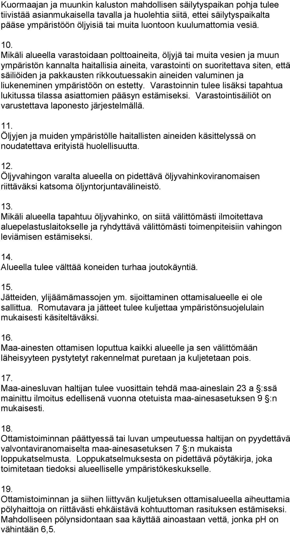 Mikäli alueella varastoidaan polttoaineita, öljyjä tai muita vesien ja muun ympäristön kannalta haitallisia aineita, varastointi on suoritettava siten, että säiliöiden ja pakkausten rikkoutuessakin