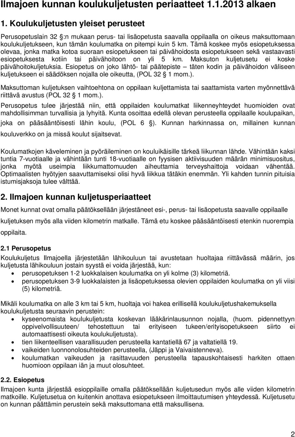 Tämä koskee myös esiopetuksessa olevaa, jonka matka kotoa suoraan esiopetukseen tai päivähoidosta esiopetukseen sekä vastaavasti esiopetuksesta kotiin tai päivähoitoon on yli 5 km.