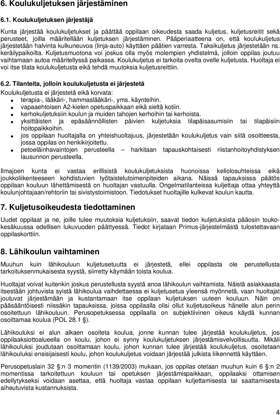 Pääperiaatteena on, että koulukuljetus järjestetään halvinta kulkuneuvoa (linja-auto) käyttäen päätien varresta. Taksikuljetus järjestetään ns. keräilypaikoilta.