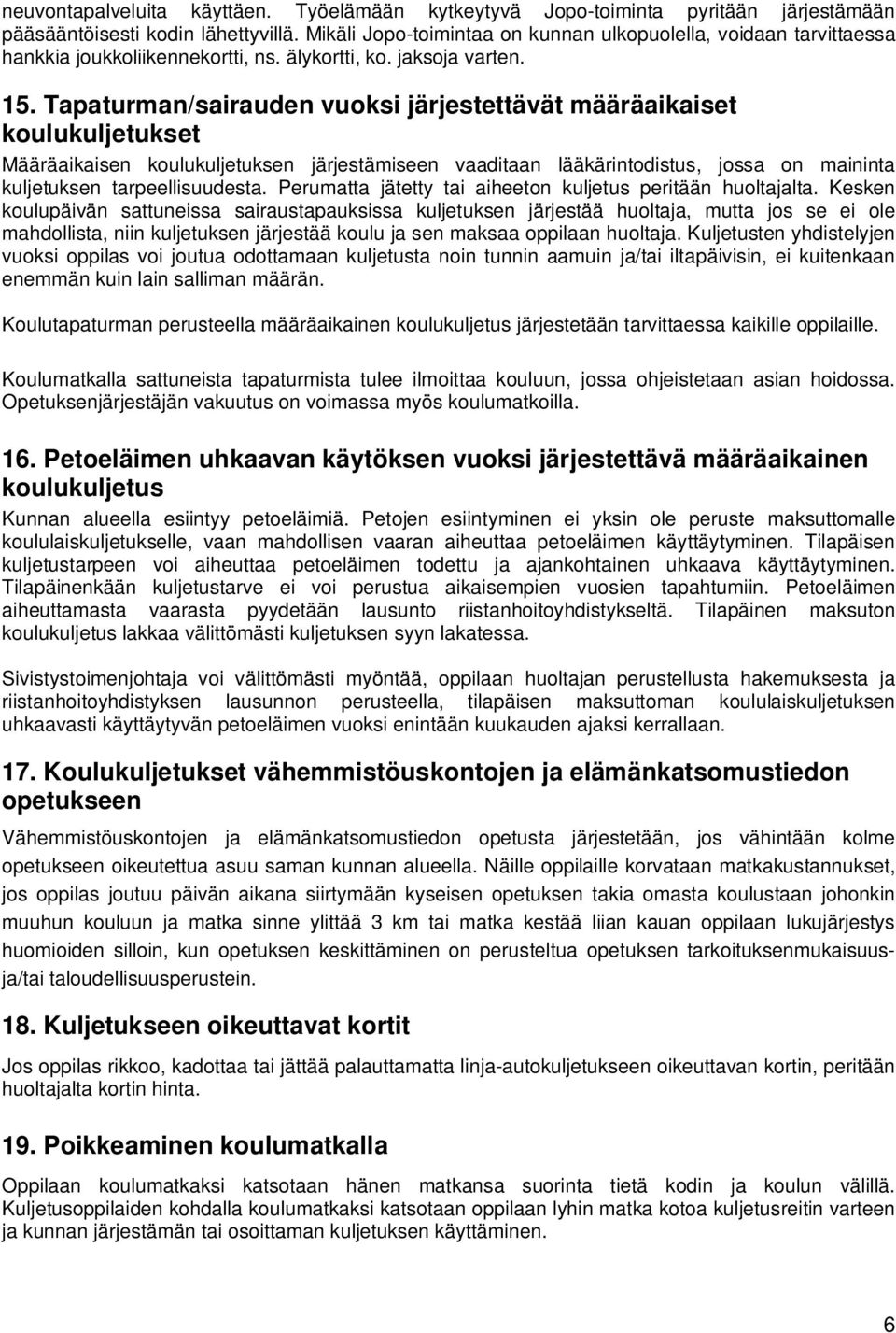 Tapaturman/sairauden vuoksi järjestettävät määräaikaiset koulukuljetukset Määräaikaisen koulukuljetuksen järjestämiseen vaaditaan lääkärintodistus, jossa on maininta kuljetuksen tarpeellisuudesta.