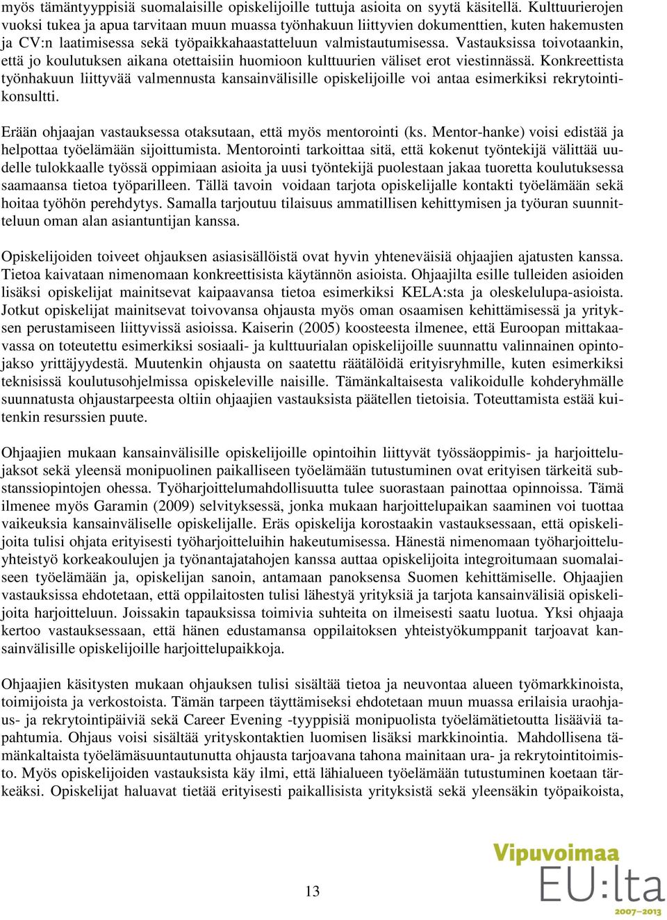 Vastauksissa toivotaankin, että jo koulutuksen aikana otettaisiin huomioon kulttuurien väliset erot viestinnässä.