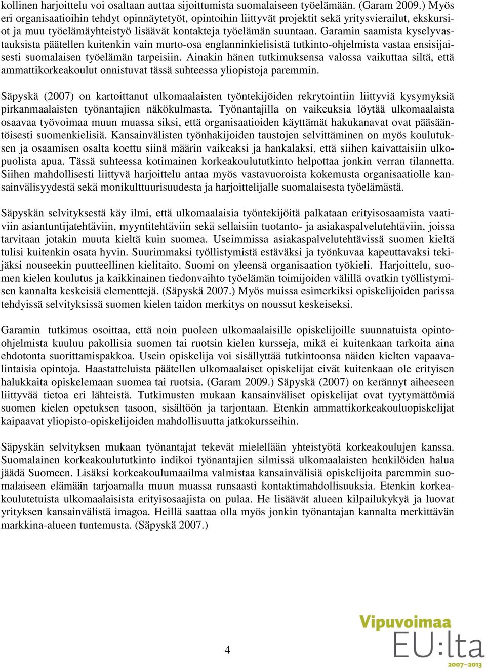 Garamin saamista kyselyvastauksista päätellen kuitenkin vain murto-osa englanninkielisistä tutkinto-ohjelmista vastaa ensisijaisesti suomalaisen työelämän tarpeisiin.