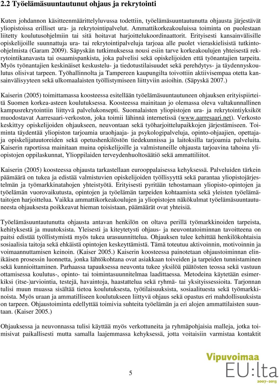 Erityisesti kansainvälisille opiskelijoille suunnattuja ura- tai rekrytointipalveluja tarjoaa alle puolet vieraskielisistä tutkintoohjelmista (Garam 2009).