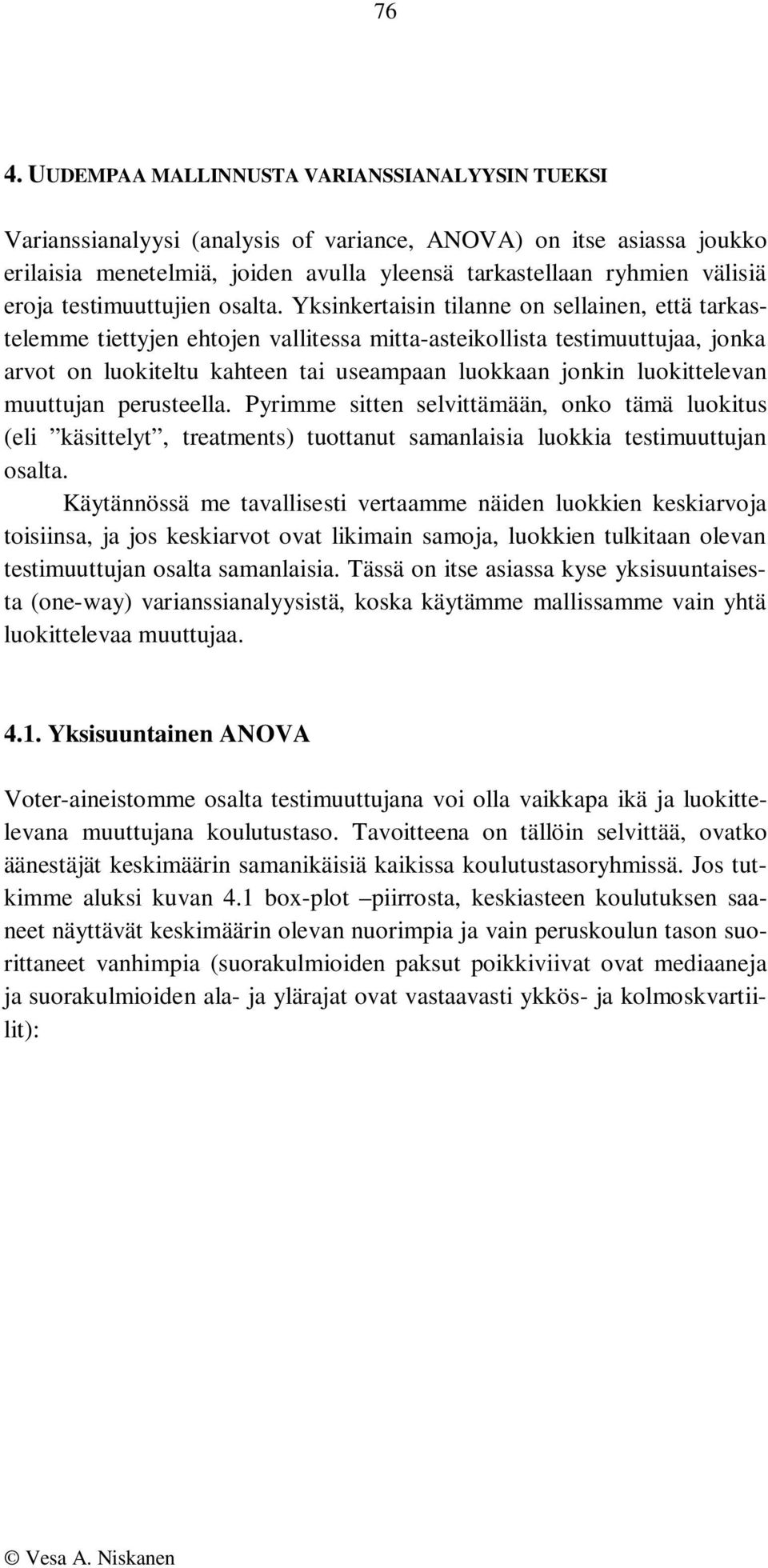 Yksinkertaisin tilanne on sellainen, että tarkastelemme tiettyjen ehtojen vallitessa mitta-asteikollista testimuuttujaa, jonka arvot on luokiteltu kahteen tai useampaan luokkaan jonkin luokittelevan