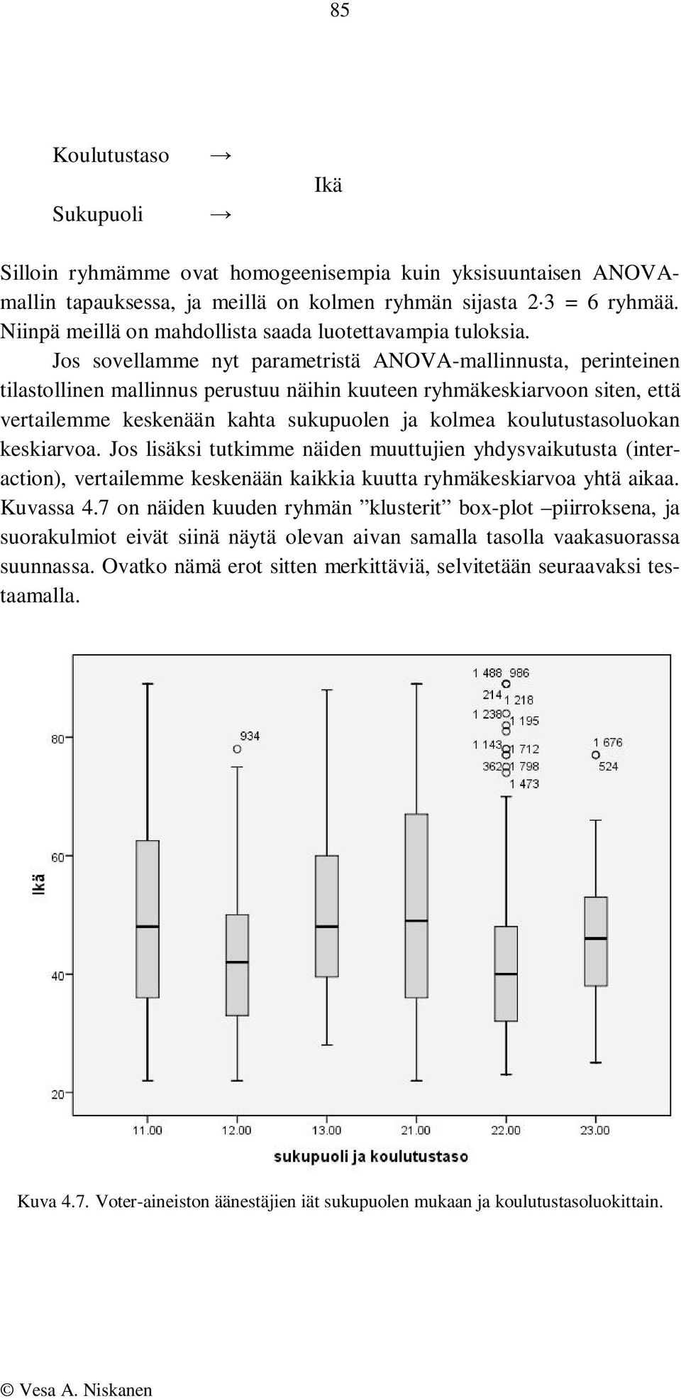 Jos sovellamme nyt parametristä ANOVA-mallinnusta, perinteinen tilastollinen mallinnus perustuu näihin kuuteen ryhmäkeskiarvoon siten, että vertailemme keskenään kahta sukupuolen ja kolmea