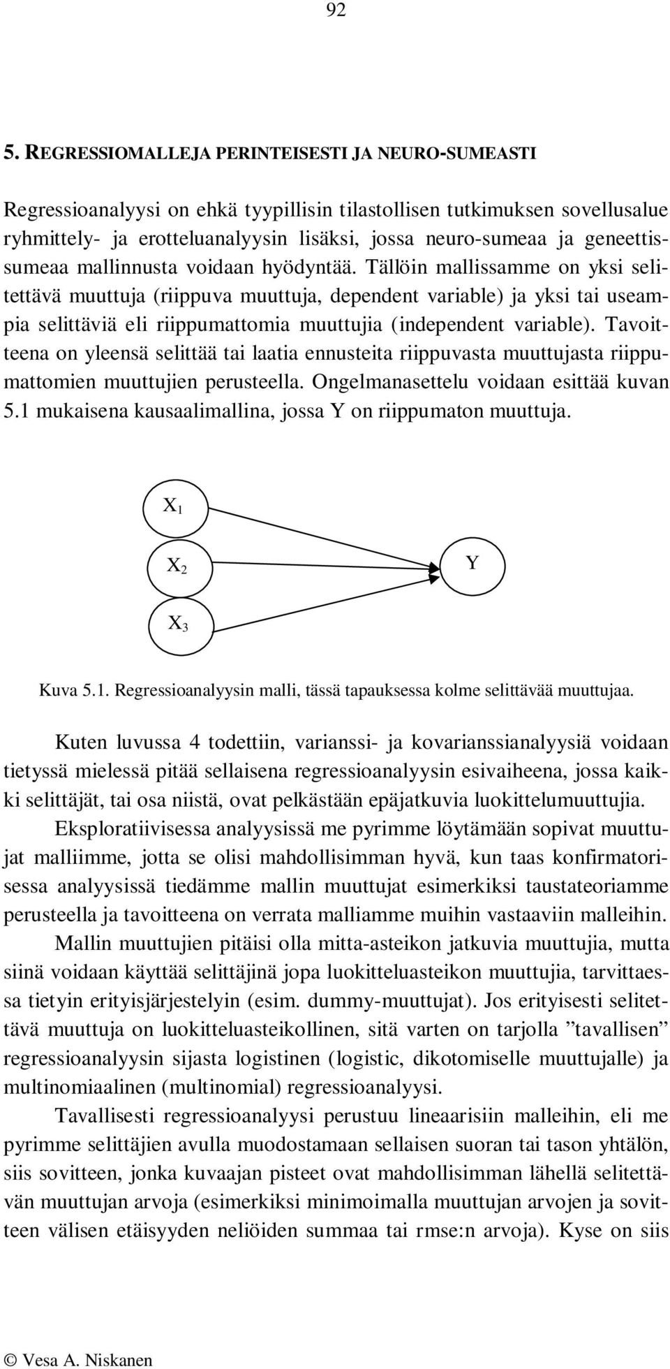 Tällöin mallissamme on yksi selitettävä muuttuja (riippuva muuttuja, dependent variable) ja yksi tai useampia selittäviä eli riippumattomia muuttujia (independent variable).