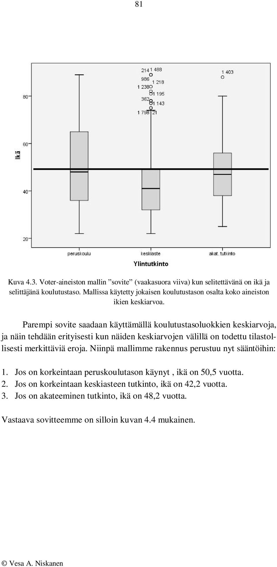 Parempi sovite saadaan käyttämällä koulutustasoluokkien keskiarvoja, ja näin tehdään erityisesti kun näiden keskiarvojen välillä on todettu tilastollisesti