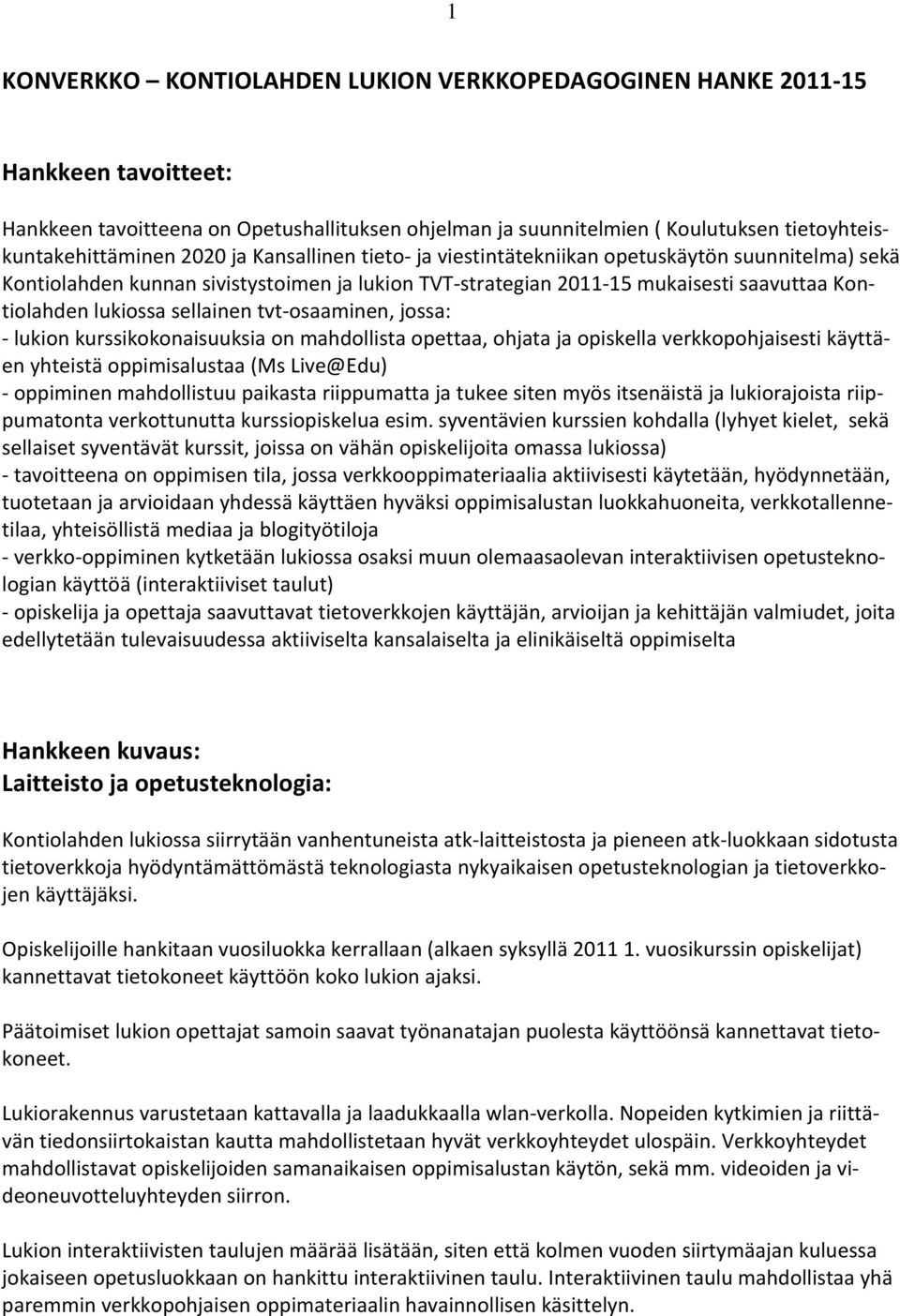 tvt osaaminen, jossa: lukion kurssikokonaisuuksia on mahdollista opettaa, ohjata ja opiskella verkkopohjaisesti käyttäen yhteistä oppimisalustaa (Ms Live@Edu) oppiminen mahdollistuu paikasta