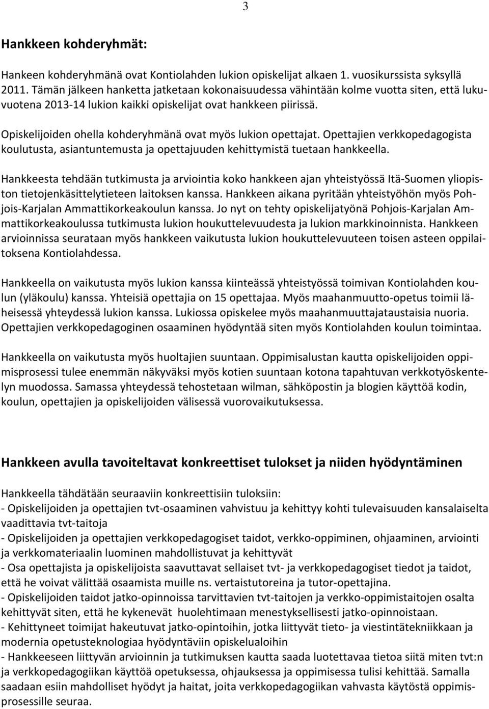 Opiskelijoiden ohella kohderyhmänä ovat myös lukion opettajat. Opettajien verkkopedagogista koulutusta, asiantuntemusta ja opettajuuden kehittymistä tuetaan hankkeella.