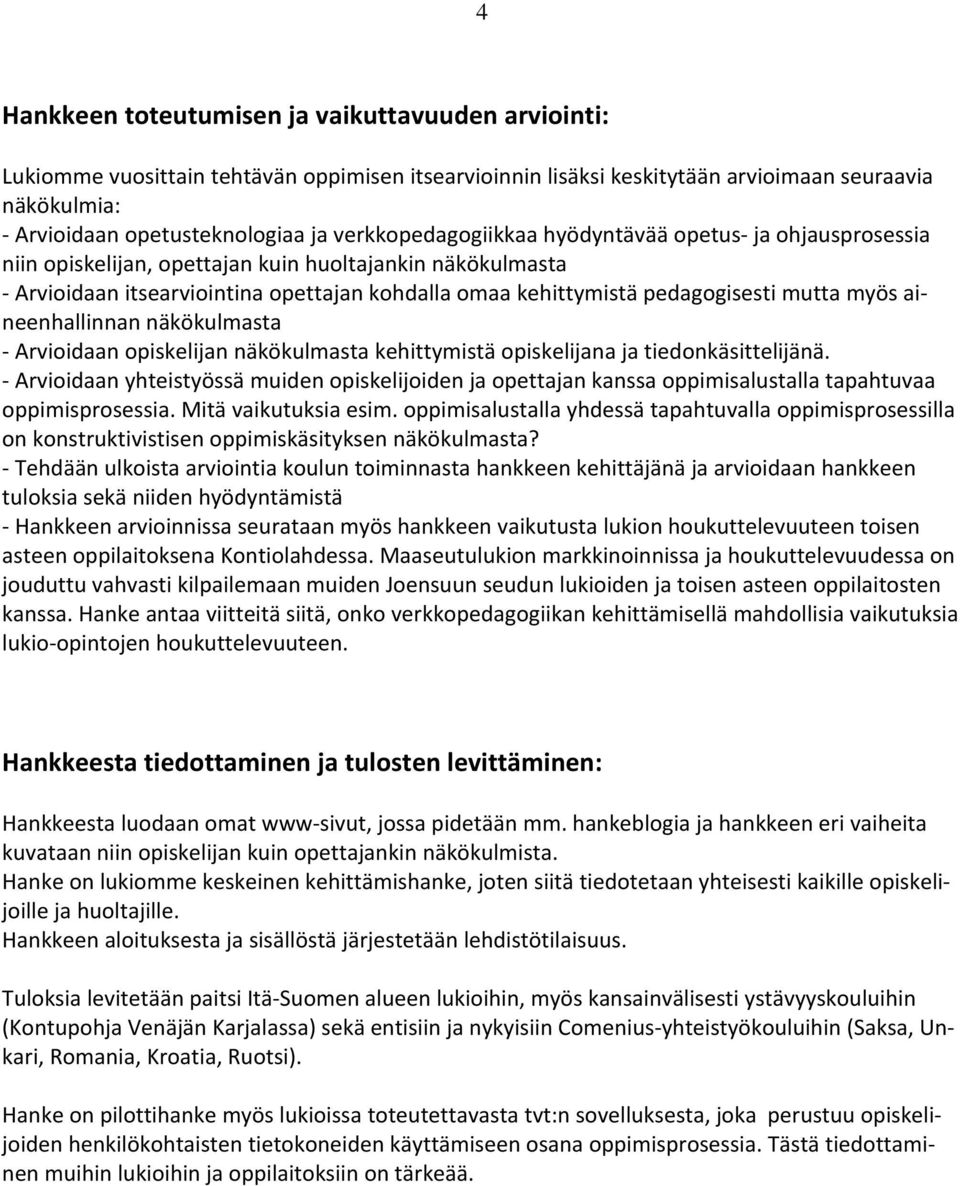 mutta myös aineenhallinnan näkökulmasta Arvioidaan opiskelijan näkökulmasta kehittymistä opiskelijana ja tiedonkäsittelijänä.