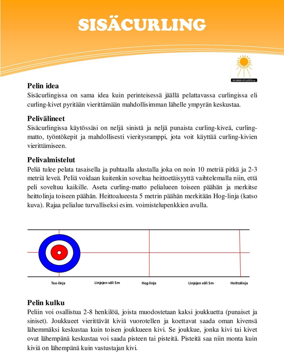 Pelivalmistelut Peliä tulee pelata tasaisella ja puhtaalla alustalla joka on noin 10 metriä pitkä ja 2-3 metriä leveä.