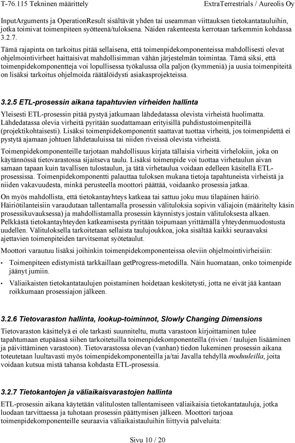 Tämä siksi, että toimenpidekomponentteja voi lopullisessa työkalussa olla paljon (kymmeniä) ja uusia toimenpiteitä on lisäksi tarkoitus ohjelmoida räätälöidysti asiakasprojekteissa. 3.2.