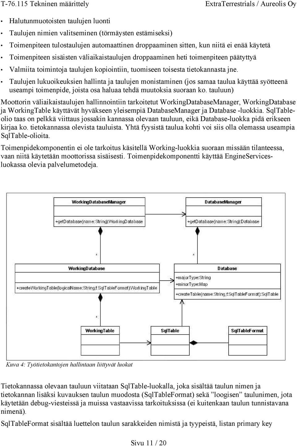 Taulujen lukuoikeuksien hallinta ja taulujen monistaminen (jos samaa taulua käyttää syötteenä useampi toimenpide, joista osa haluaa tehdä muutoksia suoraan ko.