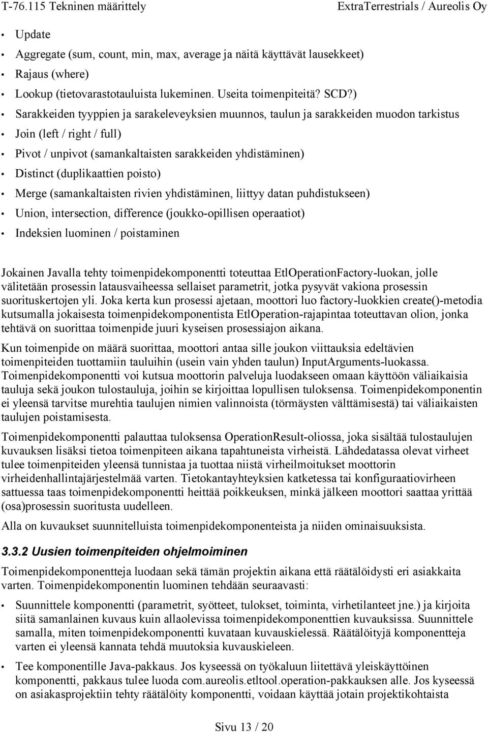 (duplikaattien poisto) Merge (samankaltaisten rivien yhdistäminen, liittyy datan puhdistukseen) Union, intersection, difference (joukko-opillisen operaatiot) Indeksien luominen / poistaminen Jokainen