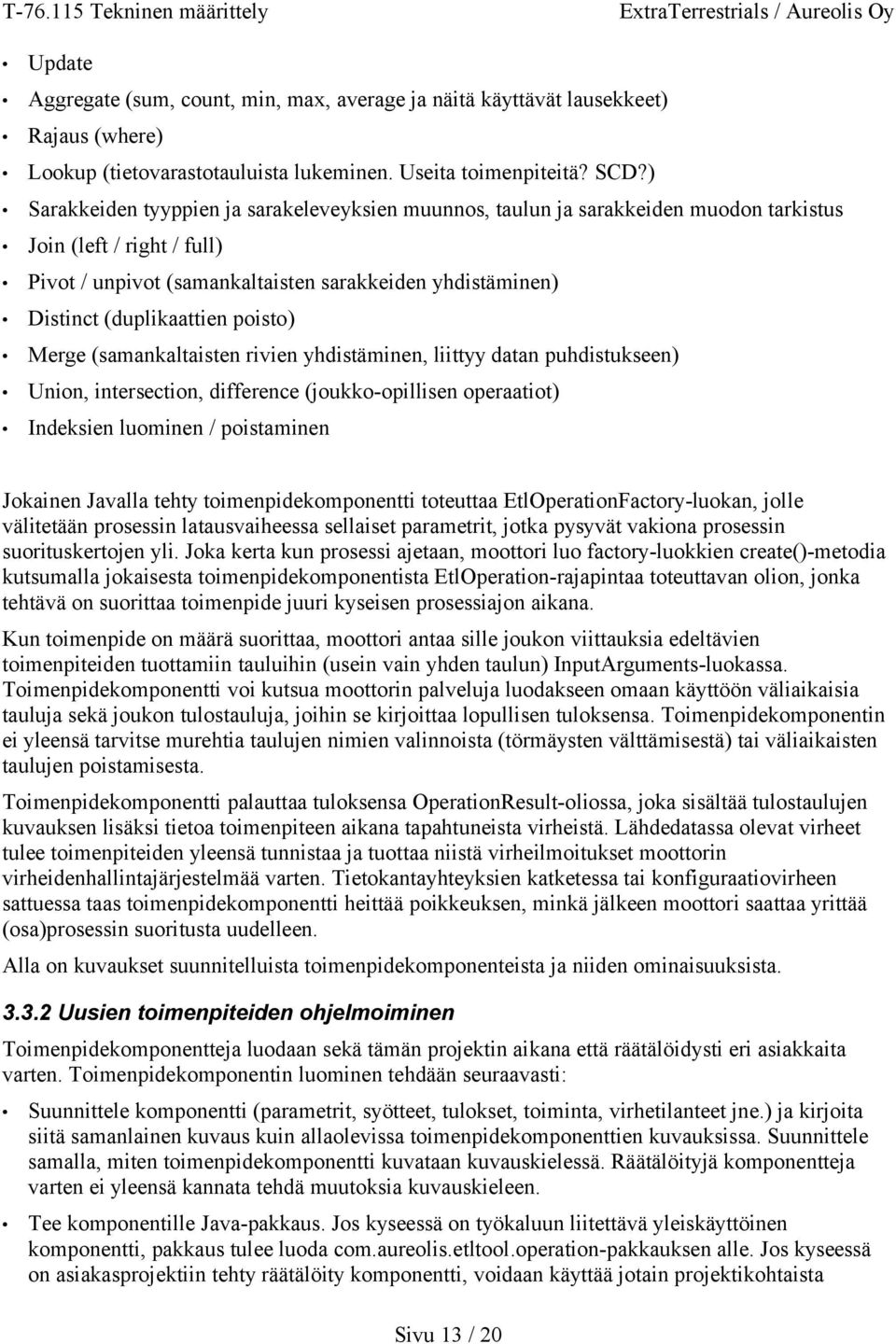 (duplikaattien poisto) Merge (samankaltaisten rivien yhdistäminen, liittyy datan puhdistukseen) Union, intersection, difference (joukko-opillisen operaatiot) Indeksien luominen / poistaminen Jokainen