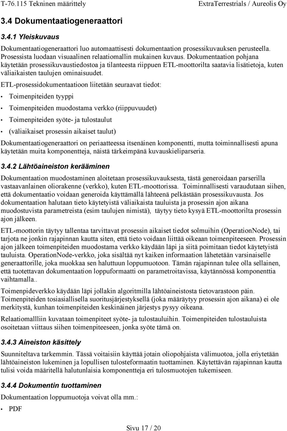 Dokumentaation pohjana käytetään prosessikuvaustiedostoa ja tilanteesta riippuen ETL-moottorilta saatavia lisätietoja, kuten väliaikaisten taulujen ominaisuudet.