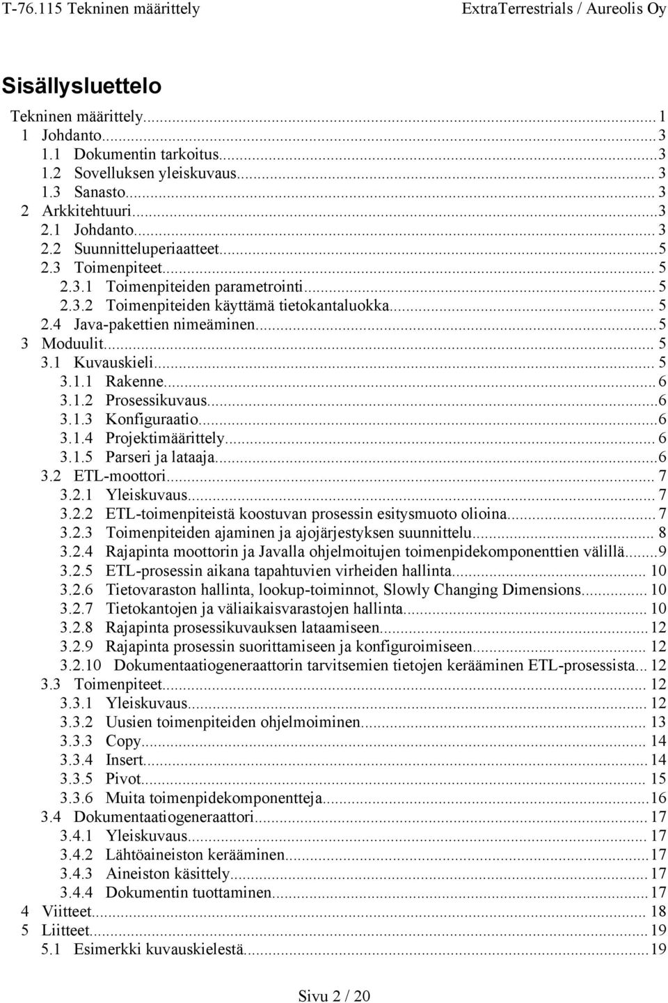 ..6 3.1.2 Prosessikuvaus...6 3.1.3 Konfiguraatio...6 3.1.4 Projektimäärittely... 6 3.1.5 Parseri ja lataaja...6 3.2 ETL-moottori... 7 3.2.1 Yleiskuvaus... 7 3.2.2 ETL-toimenpiteistä koostuvan prosessin esitysmuoto olioina.