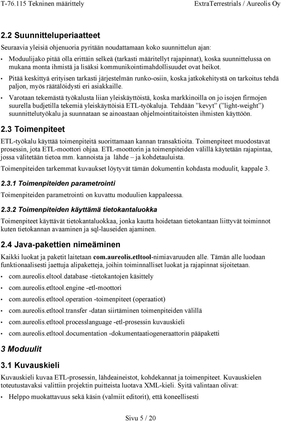 Pitää keskittyä erityisen tarkasti järjestelmän runko-osiin, koska jatkokehitystä on tarkoitus tehdä paljon, myös räätälöidysti eri asiakkaille.