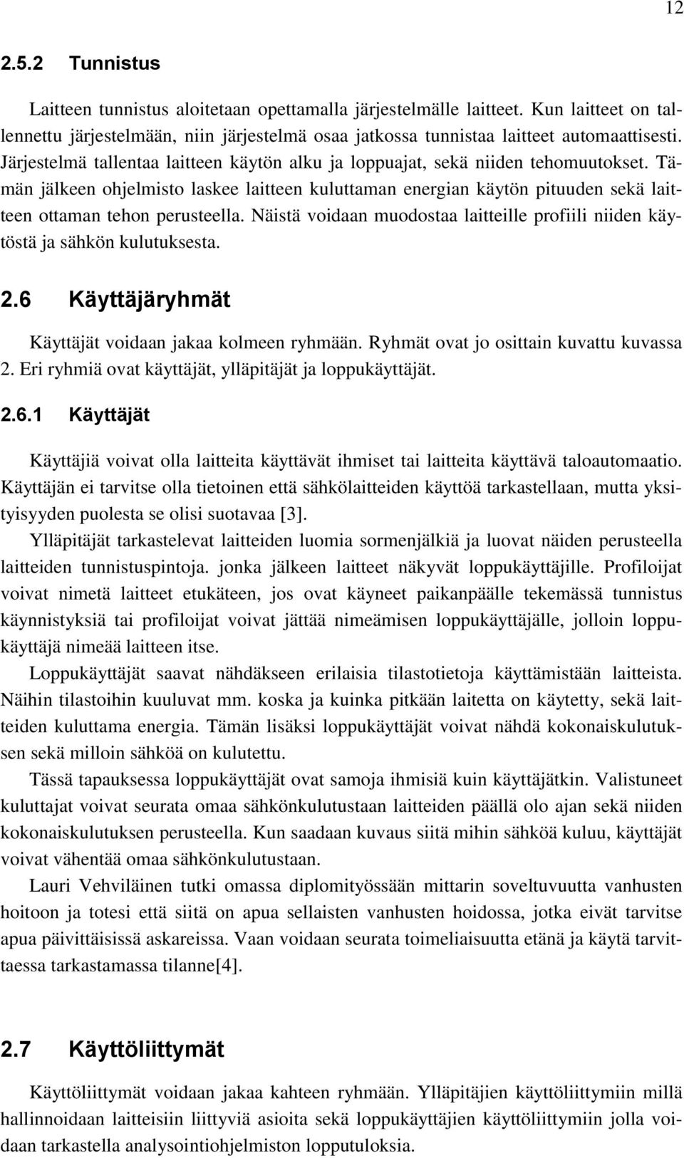 Tämän jälkeen ohjelmisto laskee laitteen kuluttaman energian käytön pituuden sekä laitteen ottaman tehon perusteella.