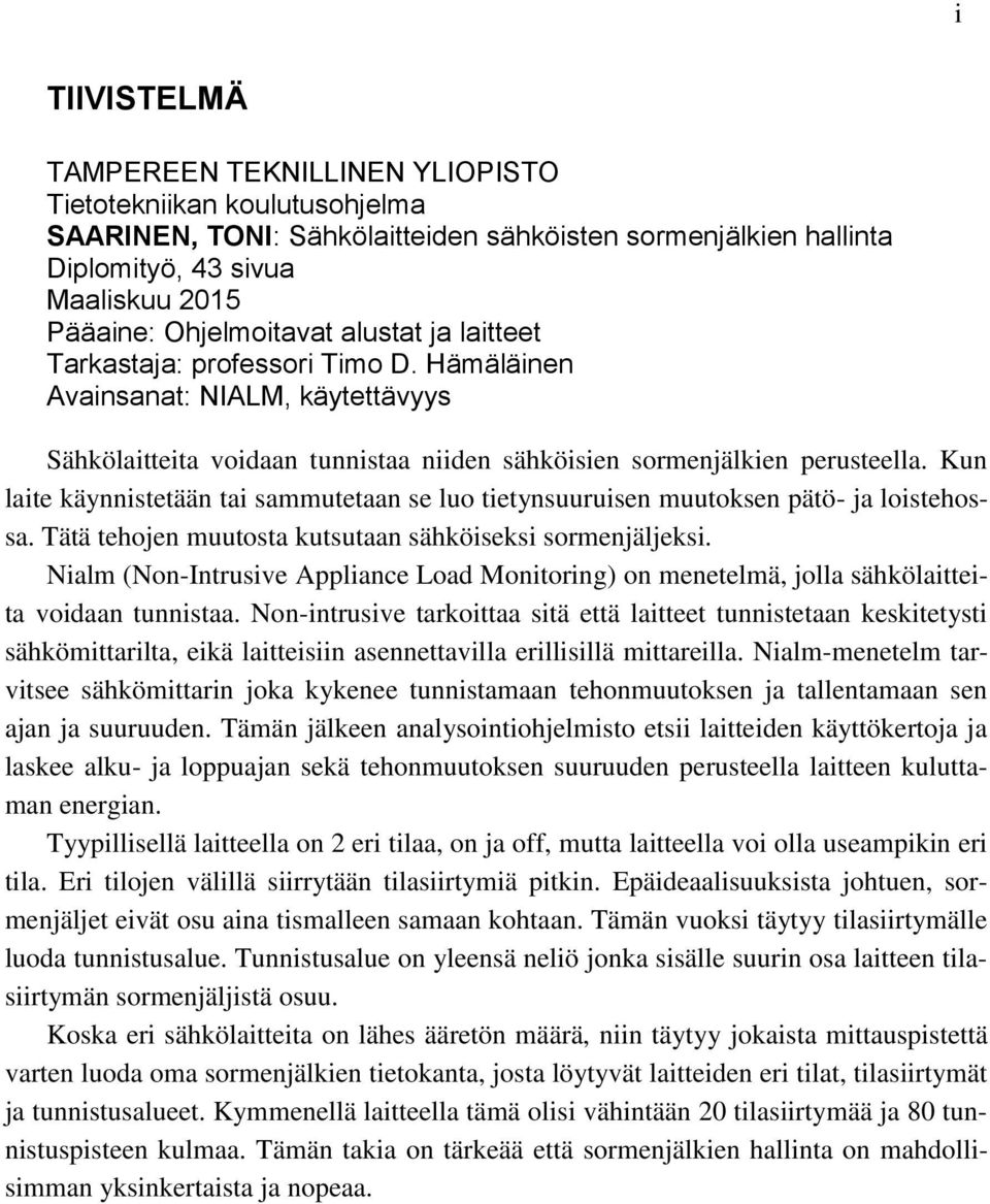 Kun laite käynnistetään tai sammutetaan se luo tietynsuuruisen muutoksen pätö- ja loistehossa. Tätä tehojen muutosta kutsutaan sähköiseksi sormenjäljeksi.