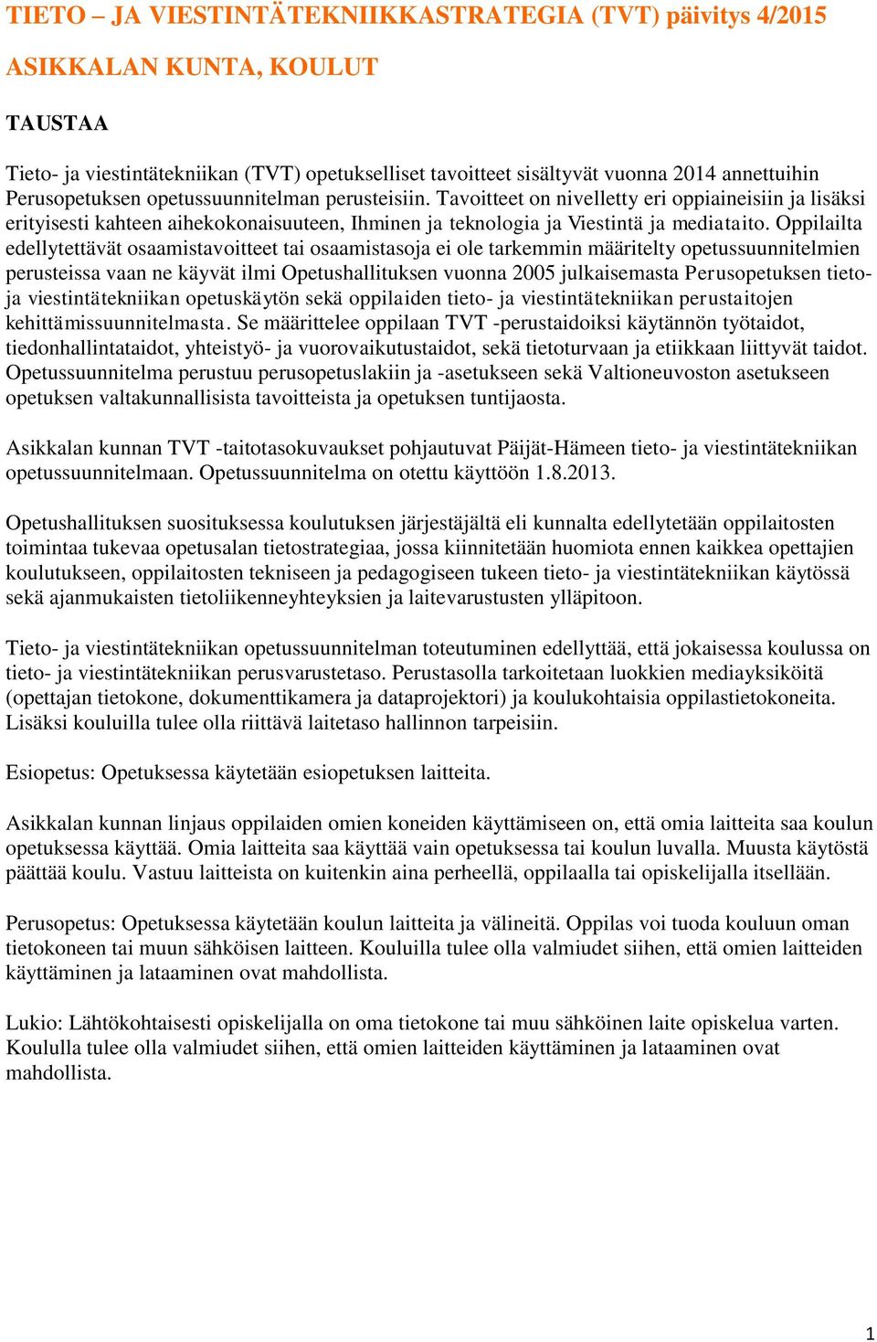 Oppilailta edellytettävät mistavoitteet tai mistasoja ei ole tarkemmin määritelty opetussuunnitelmien perusteissa vaan ne käyvät ilmi Opetushallituksen vuonna 2005 julkaisemasta Perusopetuksen