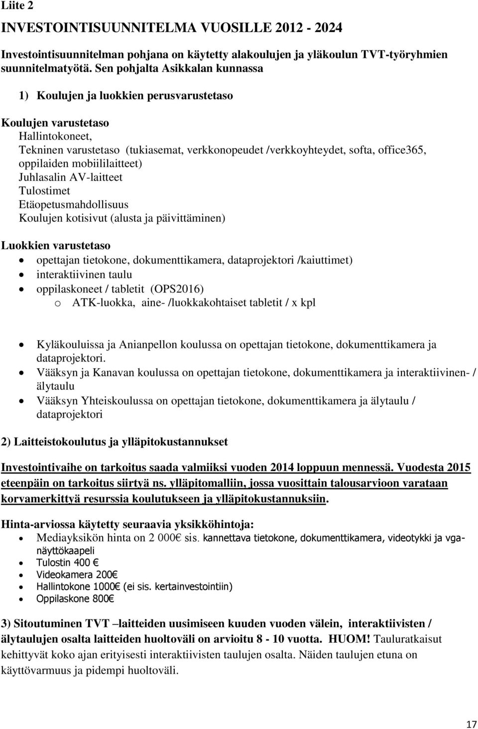 oppilaiden mobiililaitteet) Juhlasalin AV-laitteet Tulostimet Etäopetusmahdollisuus Koulujen kotisivut (alusta ja päivittäminen) Luokkien varustetaso opettajan tietokone, dokumenttikamera,