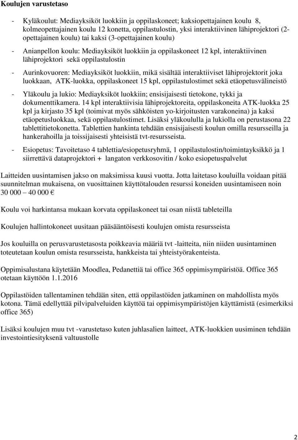 Mediayksiköt luokkiin, mikä sisältää interaktiiviset lähiprojektorit joka luokkaan, ATK-luokka, oppilaskoneet 15 kpl, oppilastulostimet sekä etäopetusvälineistö - Yläkoulu ja lukio: Mediayksiköt