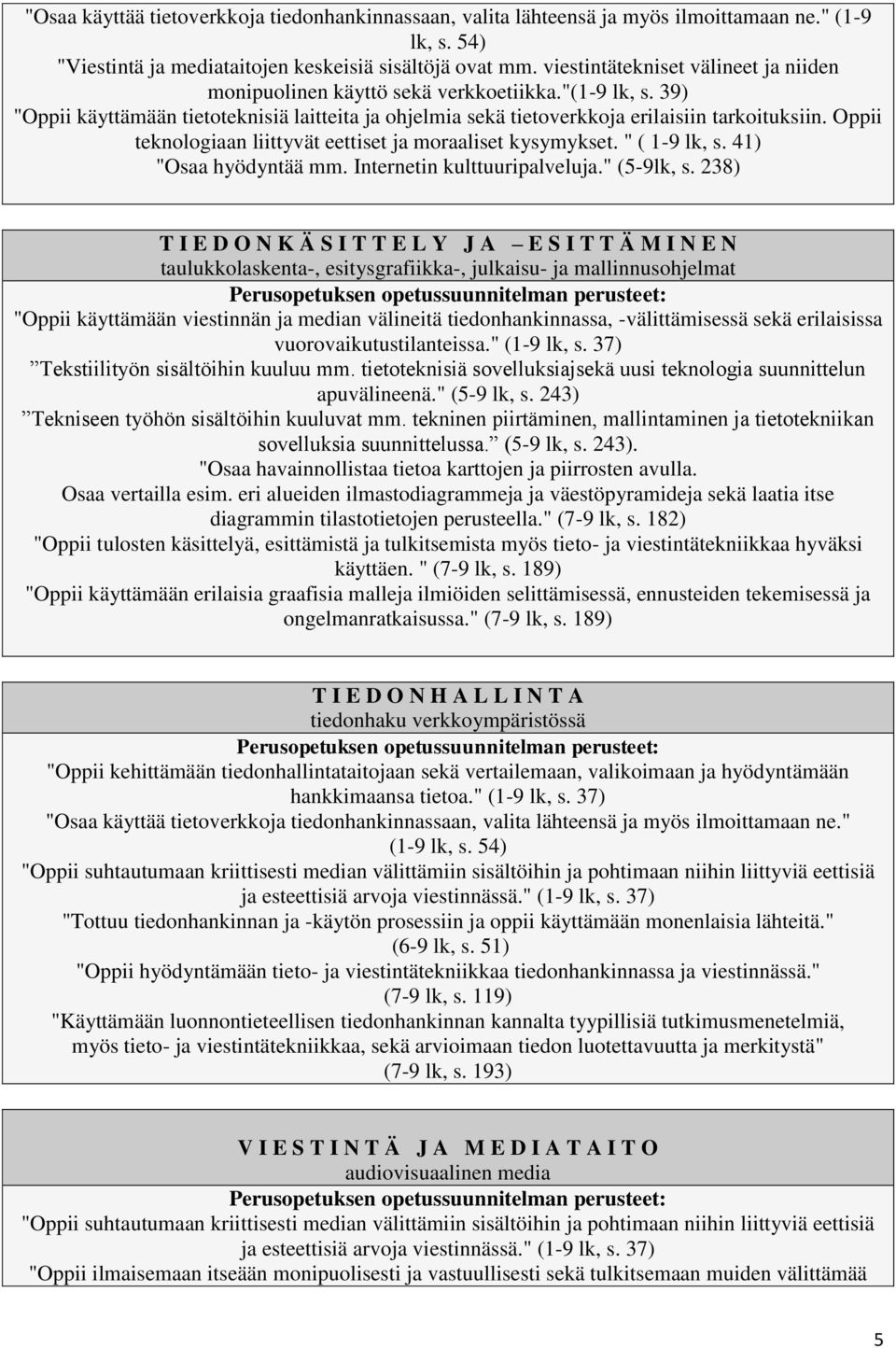 Oppii teknologiaan liittyvät eettiset ja moraaliset kysymykset. " ( 1-9 lk, s. 41) "Osaa hyödyntää mm. Internetin kulttuuripalveluja." (5-9lk, s.