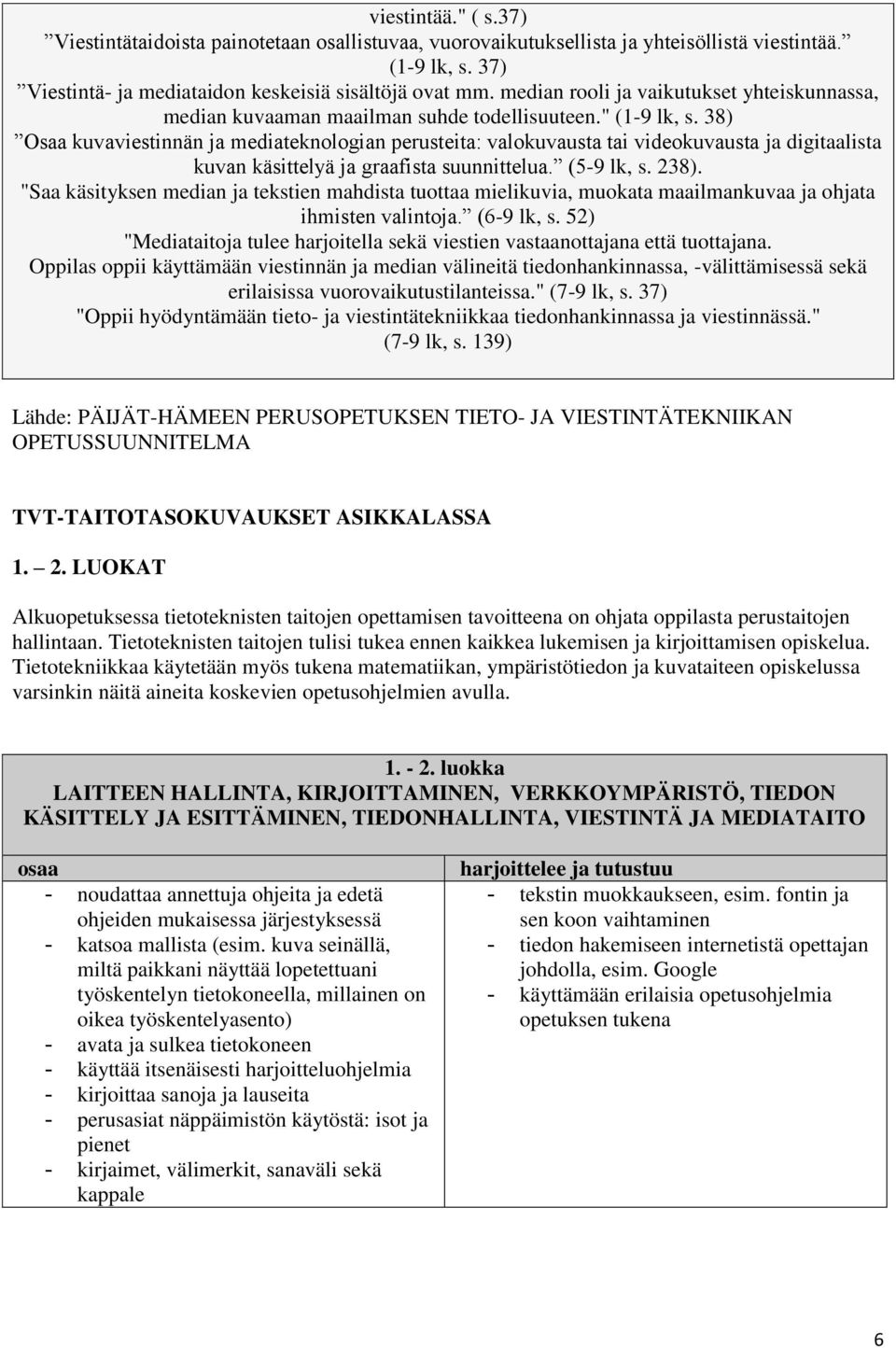 38) Osaa kuvaviestinnän ja mediateknologian perusteita: valokuvausta tai videokuvausta ja digitaalista kuvan käsittelyä ja graafista suunnittelua. (5-9 lk, s. 238).