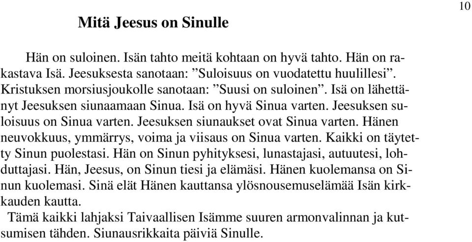 Jeesuksen siunaukset ovat Sinua varten. Hänen neuvokkuus, ymmärrys, voima ja viisaus on Sinua varten. Kaikki on täytetty Sinun puolestasi.