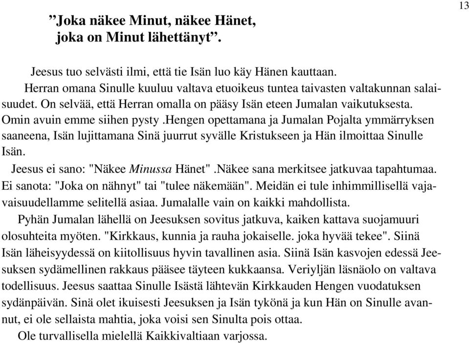 hengen opettamana ja Jumalan Pojalta ymmärryksen saaneena, Isän lujittamana Sinä juurrut syvälle Kristukseen ja Hän ilmoittaa Sinulle Isän. Jeesus ei sano: "Näkee Minussa Hänet".