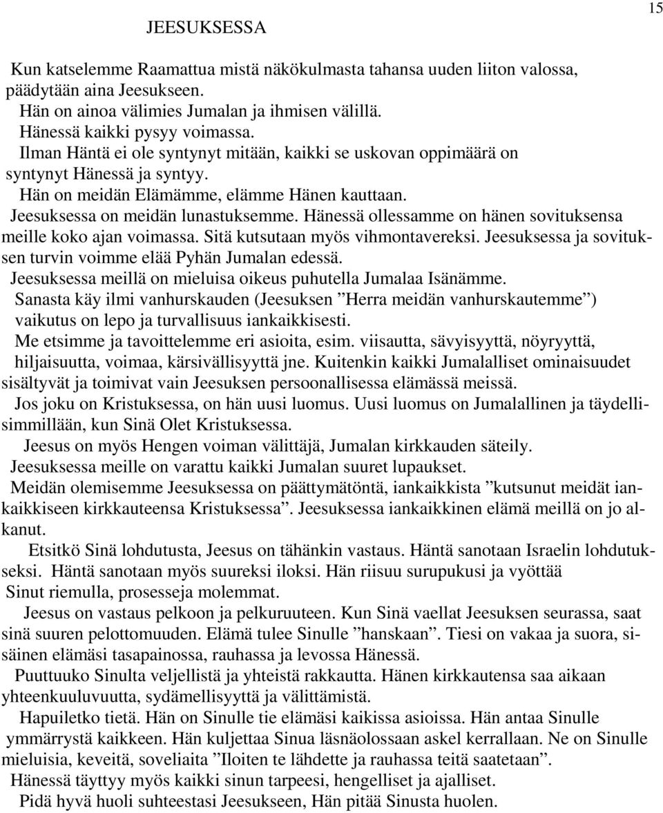 Hänessä ollessamme on hänen sovituksensa meille koko ajan voimassa. Sitä kutsutaan myös vihmontavereksi. Jeesuksessa ja sovituksen turvin voimme elää Pyhän Jumalan edessä.