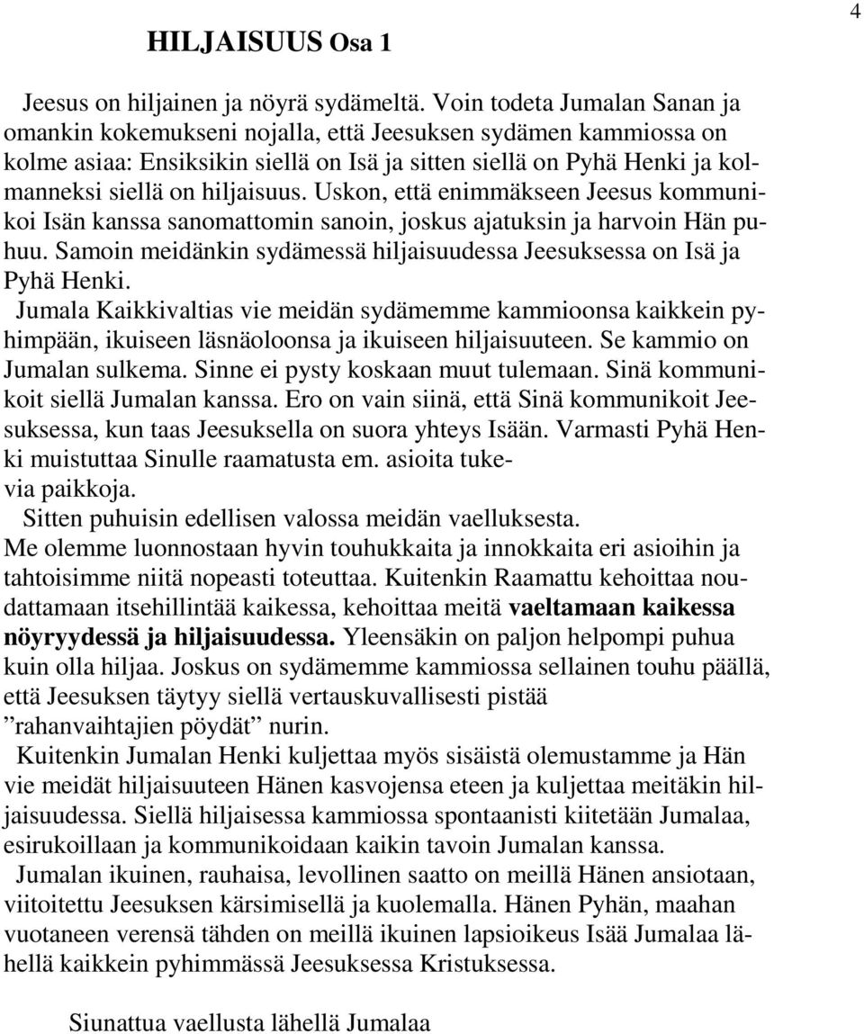 Uskon, että enimmäkseen Jeesus kommunikoi Isän kanssa sanomattomin sanoin, joskus ajatuksin ja harvoin Hän puhuu. Samoin meidänkin sydämessä hiljaisuudessa Jeesuksessa on Isä ja Pyhä Henki.