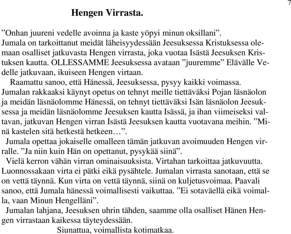 OLLESSAMME Jeesuksessa avataan juuremme Elävälle Vedelle jatkuvaan, ikuiseen Hengen virtaan. Raamattu sanoo, että Hänessä, Jeesuksessa, pysyy kaikki voimassa.