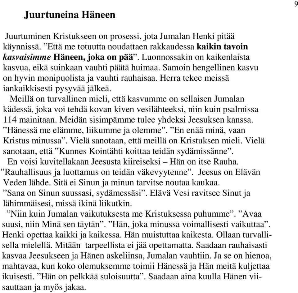 Meillä on turvallinen mieli, että kasvumme on sellaisen Jumalan kädessä, joka voi tehdä kovan kiven vesilähteeksi, niin kuin psalmissa 114 mainitaan. Meidän sisimpämme tulee yhdeksi Jeesuksen kanssa.