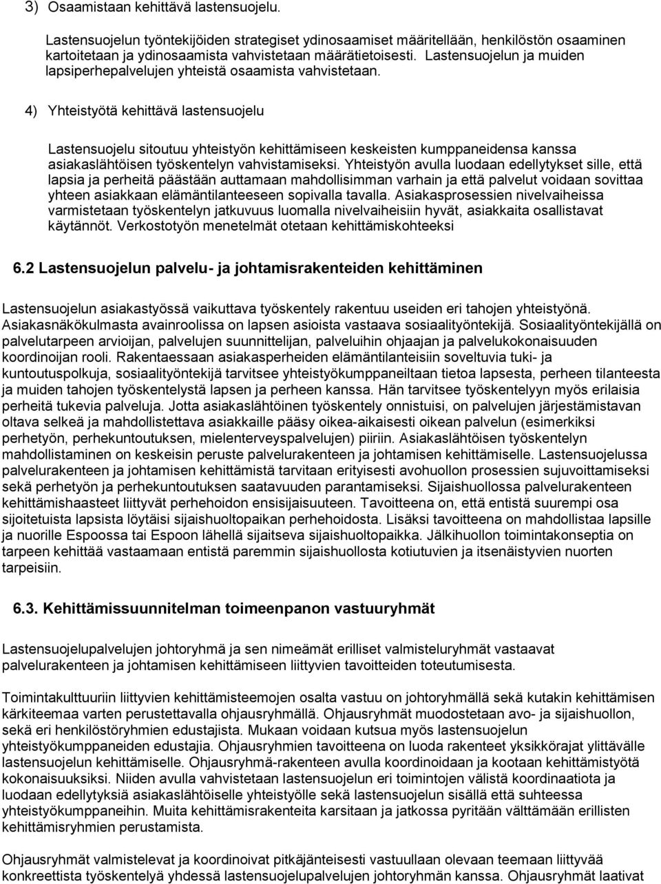 4) Yhteistyötä kehittävä lastensuojelu Lastensuojelu sitoutuu yhteistyön kehittämiseen keskeisten kumppaneidensa kanssa asiakaslähtöisen työskentelyn vahvistamiseksi.