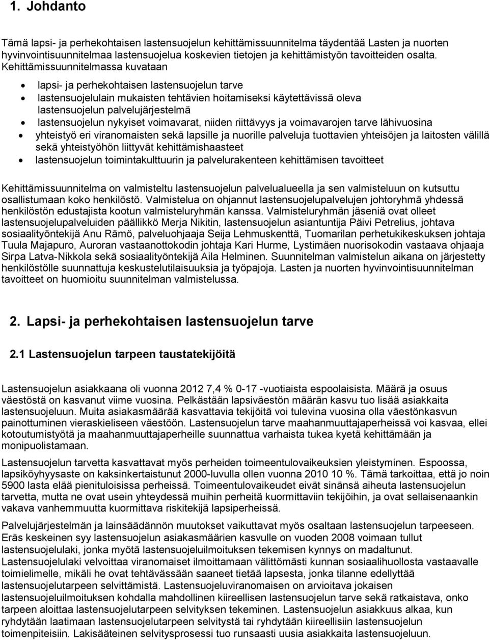 Kehittämissuunnitelmassa kuvataan lapsi- ja perhekohtaisen lastensuojelun tarve lastensuojelulain mukaisten tehtävien hoitamiseksi käytettävissä oleva lastensuojelun palvelujärjestelmä lastensuojelun