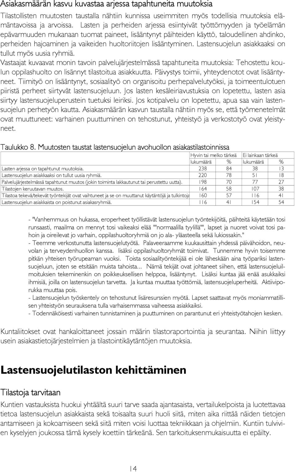 huoltoriitojen lisääntyminen. Lastensuojelun asiakkaaksi on tullut myös uusia ryhmiä.