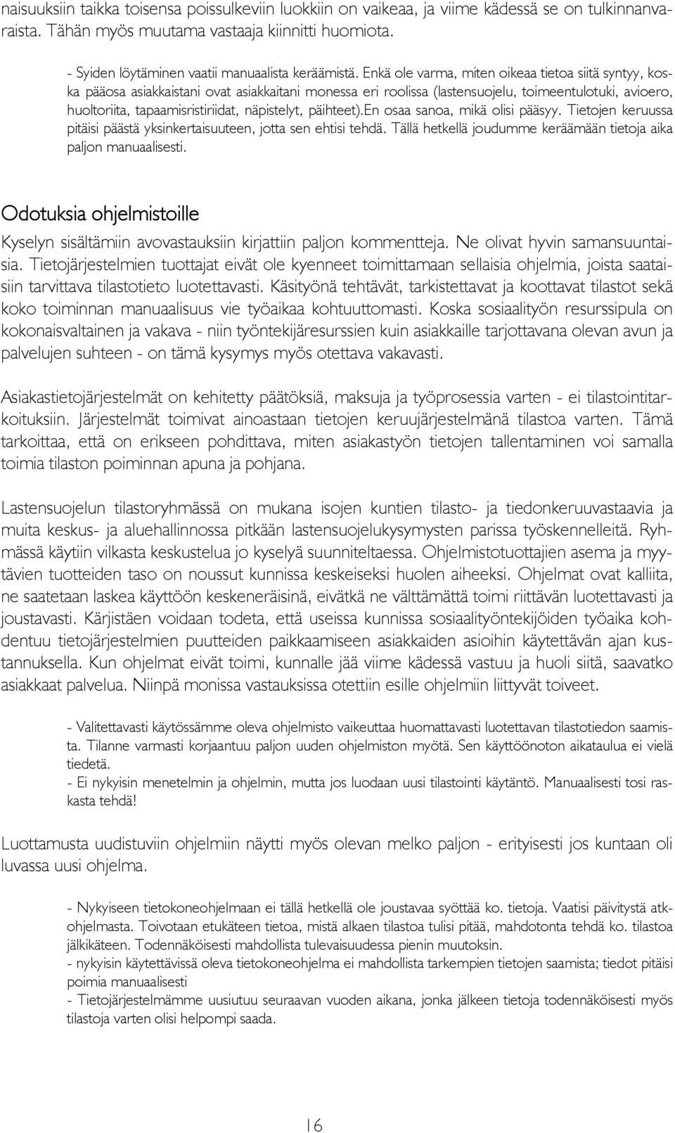 Enkä ole varma, miten oikeaa tietoa siitä syntyy, koska pääosa asiakkaistani ovat asiakkaitani monessa eri roolissa (lastensuojelu, toimeentulotuki, avioero, huoltoriita, tapaamisristiriidat,