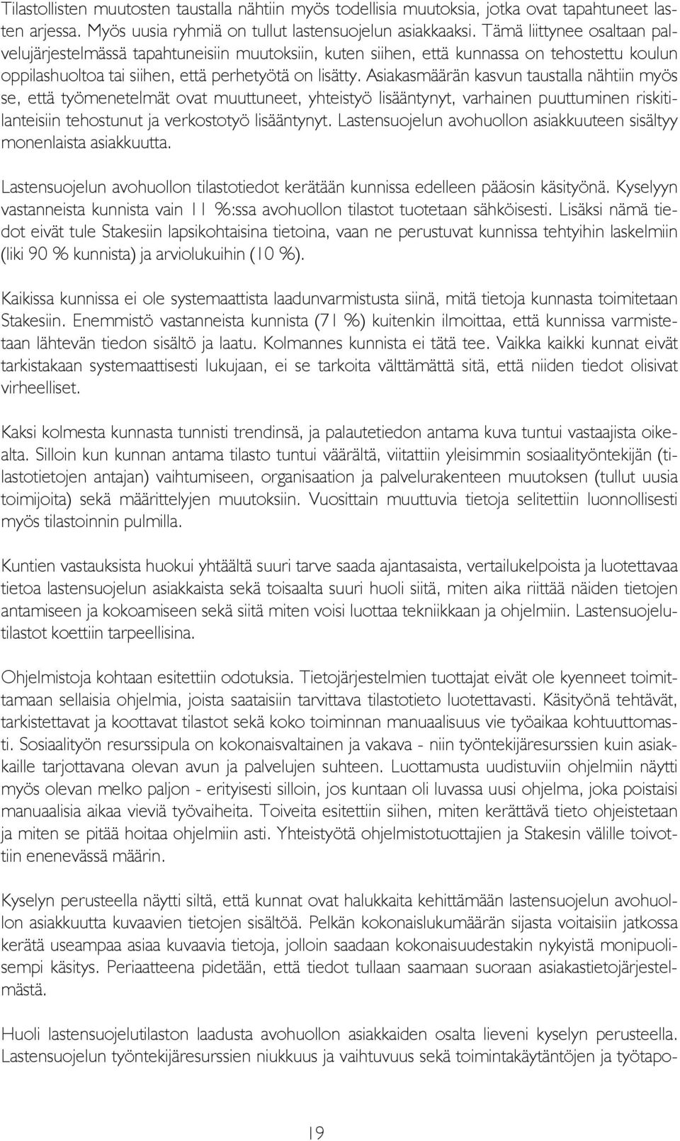 Asiakasmäärän kasvun taustalla nähtiin myös se, että työmenetelmät ovat muuttuneet, yhteistyö lisääntynyt, varhainen puuttuminen riskitilanteisiin tehostunut ja verkostotyö lisääntynyt.