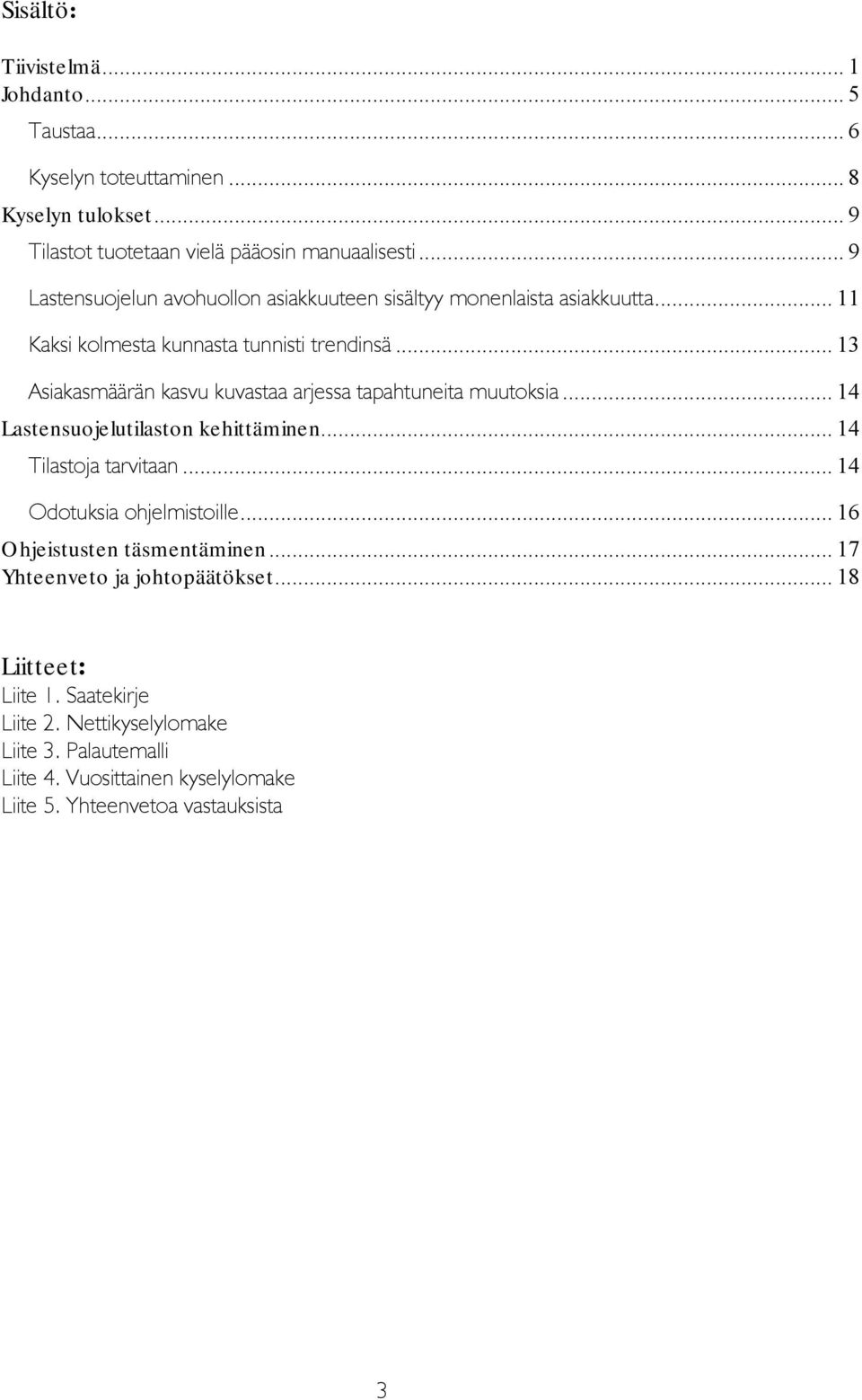 .. 13 Asiakasmäärän kasvu kuvastaa arjessa tapahtuneita muutoksia... 14 Lastensuojelutilaston kehittäminen... 14 Tilastoja tarvitaan... 14 Odotuksia ohjelmistoille.