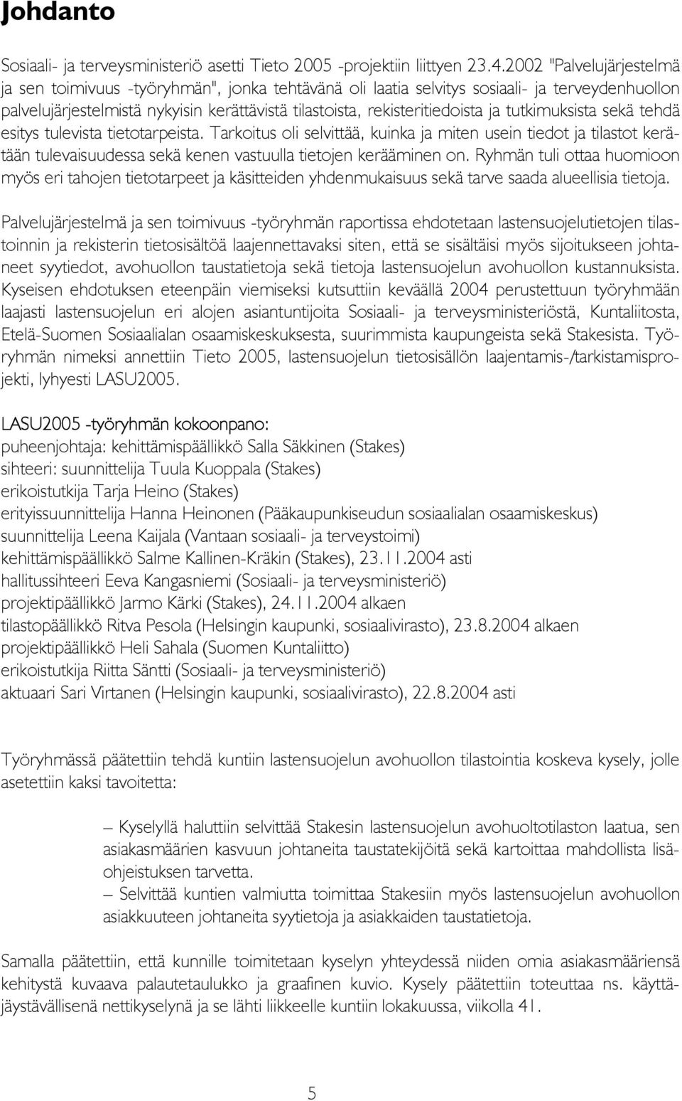 tutkimuksista sekä tehdä esitys tulevista tietotarpeista. Tarkoitus oli selvittää, kuinka ja miten usein tiedot ja tilastot kerätään tulevaisuudessa sekä kenen vastuulla tietojen kerääminen on.