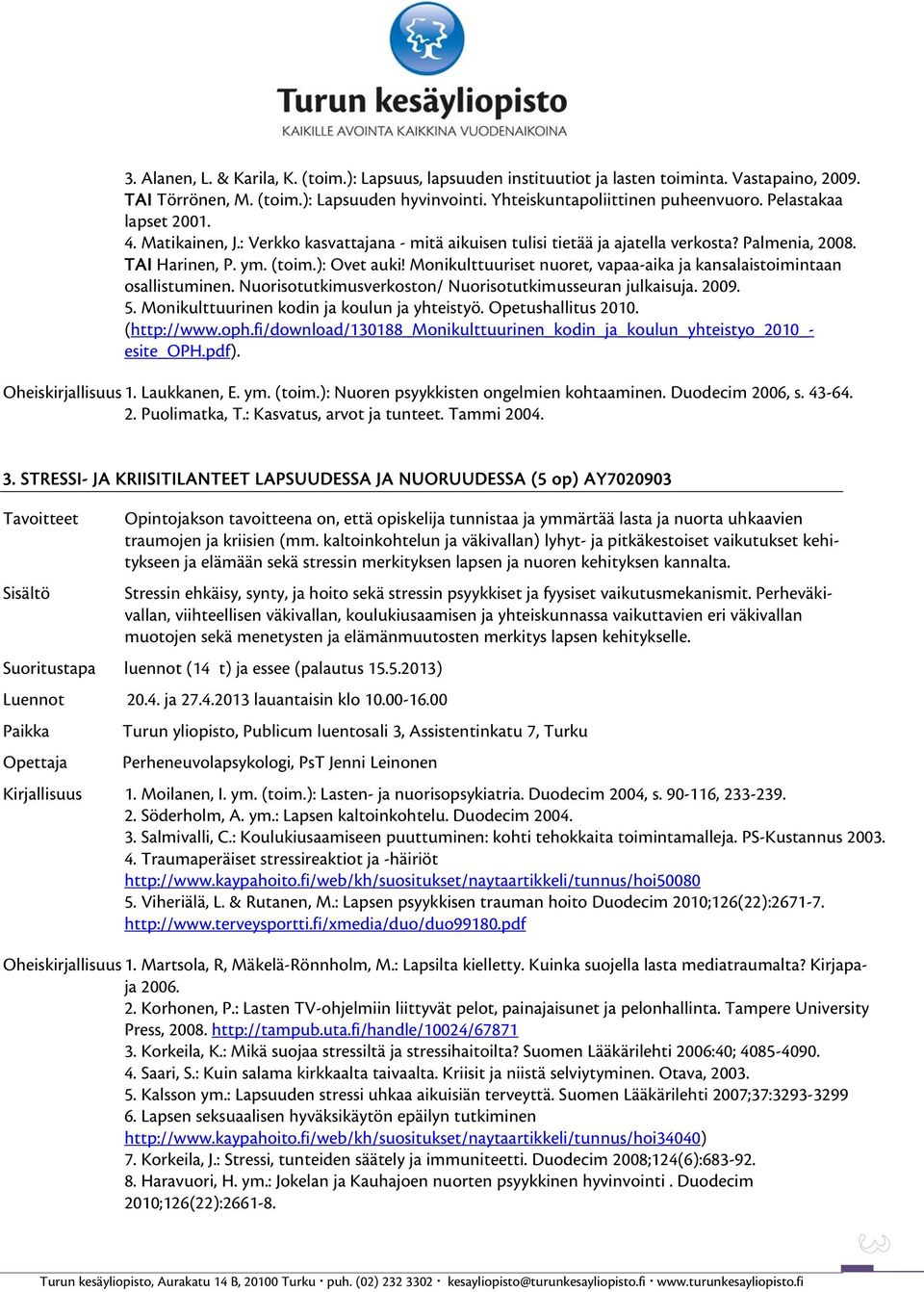 Monikulttuuriset nuoret, vapaa-aika ja kansalaistoimintaan osallistuminen. Nuorisotutkimusverkoston/ Nuorisotutkimusseuran julkaisuja. 2009. 5. Monikulttuurinen kodin ja koulun ja yhteistyö.